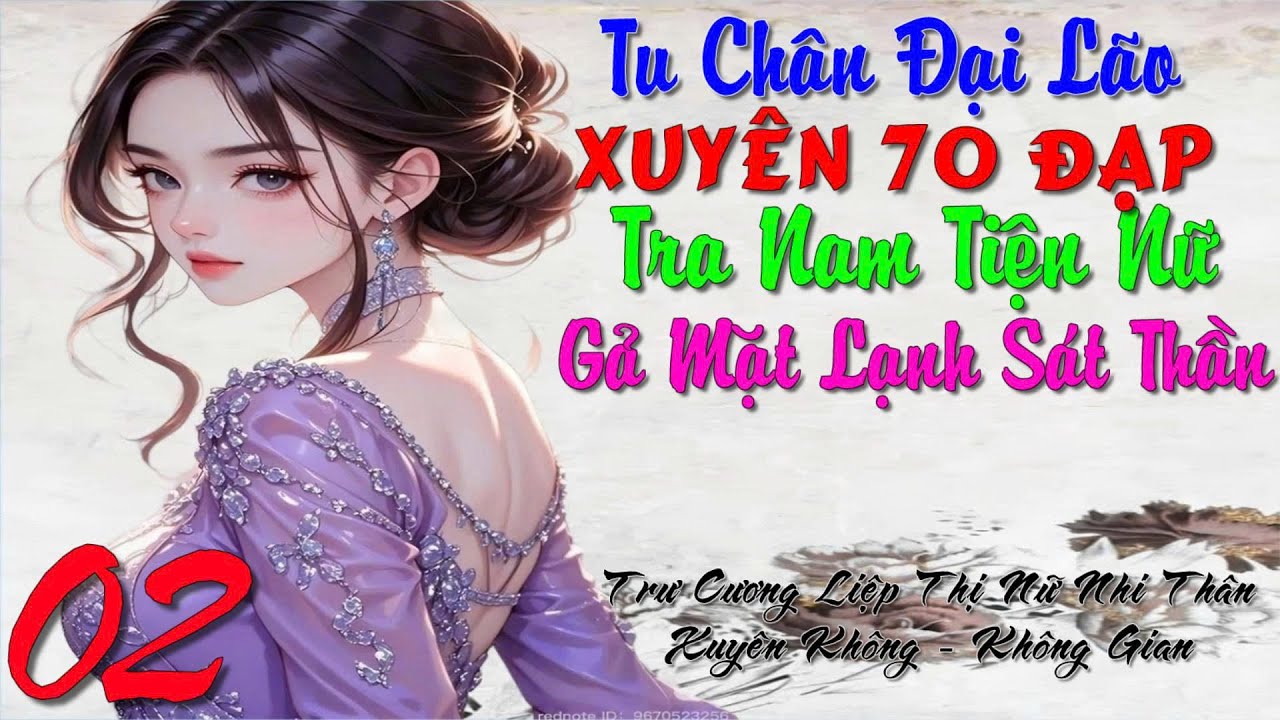 02 - Tu Chân Đại Lão Xuyên 70 Đạp Tra Nam Tiện Nữ Gã Mặt Lạnh Sát Thần - Xuyên Không - Không Gian