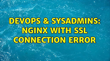 DevOps & SysAdmins: Nginx with SSL connection error (2 Solutions!!)