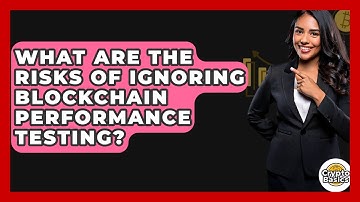 What Are The Risks Of Ignoring Blockchain Performance Testing? - CryptoBasics360.com