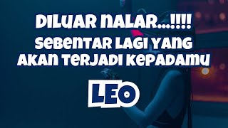 LEO✨DILUAR NALAR..‼️SEBENTAR LAGI YANG AKAN TERJADI KEPADAMU LEO