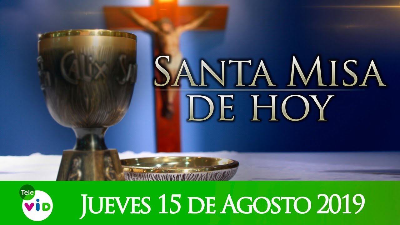 Santa Misa De Hoy Jueves 15 De Agosto De 2019 Dia De La