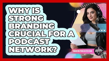 Why Is Strong Branding Crucial For A Podcast Network? - Modern Podcaster Hub