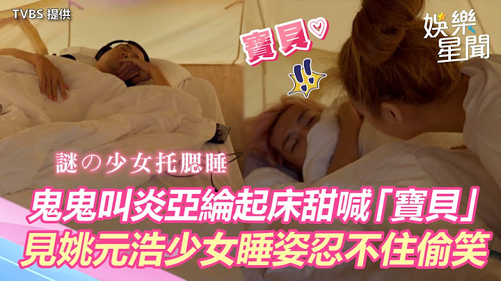 鬼鬼叫炎亚纶起床甜喊「宝贝」    见姚元浩少女睡姿忍不住偷笑｜三立新闻网 SETN.com - 天天要闻
