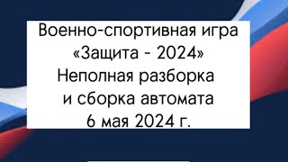 ВСИ «Защита -2024» этап «Неполная разборка и сборка автомата» 6 мая 2024 г.