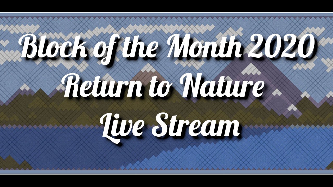 Block of the Month 2020 Return to Nature Live Stream YouTube