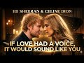 Ed Sheeran Ft Celine Dion If Love Had A Voice Official Fan Made Music Emotional Love Song 