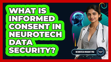 What Is Informed Consent In Neurotech Data Security? - Neurotech Insight Pro