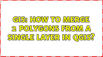 GIS: How to merge 2 polygons from a single layer in QGIS?