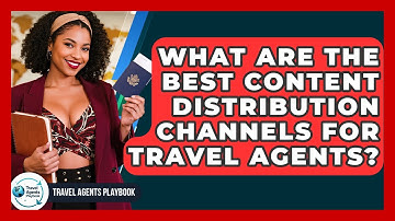 What Are The Best Content Distribution Channels For Travel Agents? - Travel Agents Playbook