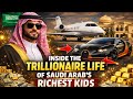 Inside the $2 Trillion Life of Saudi Arabia’s Richest Kids! (High Curiosity