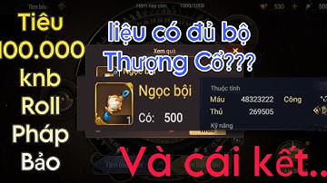 Garena Cái Thế Tranh Hùng | Tiêu 100.000 knb roll pháp bảo và cái kết.... hồi hộp tới phút cuối:)))