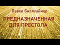 04.ПРЕДНАЗНАЧЕННАЯ ДЛЯ ПРЕСТОЛА. Павел Биллхаймер.