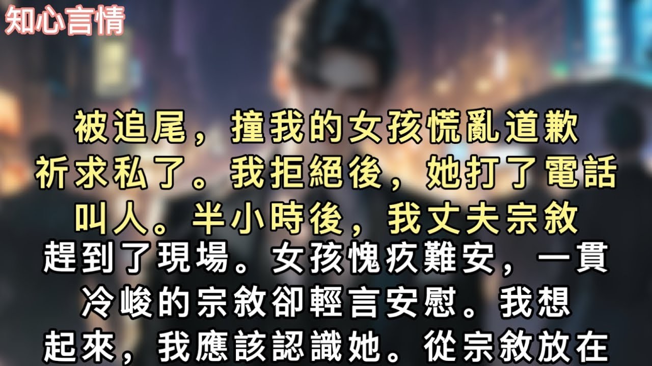被追尾，撞我的女孩慌亂道歉，祈求私了。我拒絕後，她打了電話叫人。半小時後，我丈夫宗敘趕到了現場。女孩愧疚難安，一貫冷峻的宗敘卻輕言安慰。#小說 #一口氣看完 #追妻火葬场