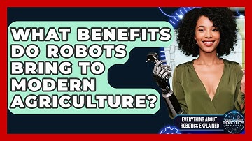 What Benefits Do Robots Bring To Modern Agriculture? - Everything About Robotics Explained