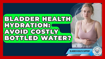 Bladder Health Hydration: Avoid Costly Bottled Water? - Bladder Health Support