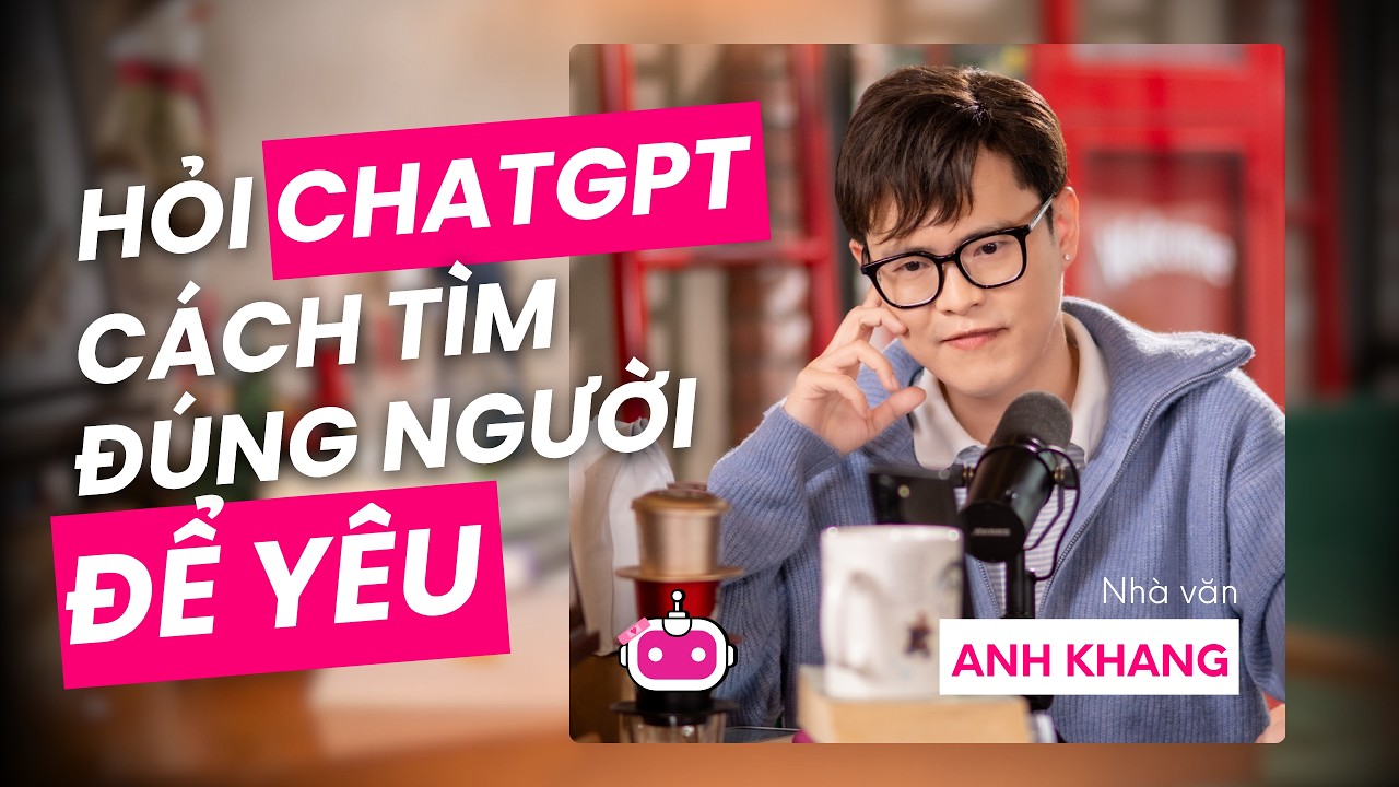 NhÃ  vÄƒn Anh Khang há»i ChatGPT cÃ¡ch tÃ¬m Ä‘Ãºng ngÆ°á»i Ä‘á»ƒ yÃªu | Tráº¡m ThÆ°Æ¡ng A.I EP4