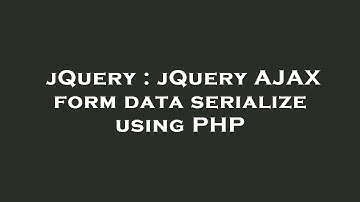 jQuery : jQuery AJAX form data serialize using PHP
