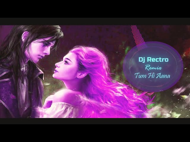 Tum Hi Aana (Melody Mix) -Dj Rectro class=
