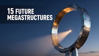 15 Megastructures That Could Reshape Power on Earth and Beyond