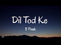 Dil Tod Ke (Lyrics) - B Praak | Rochak Kohli , Manoj M |Abhishek S, Kaashish V |