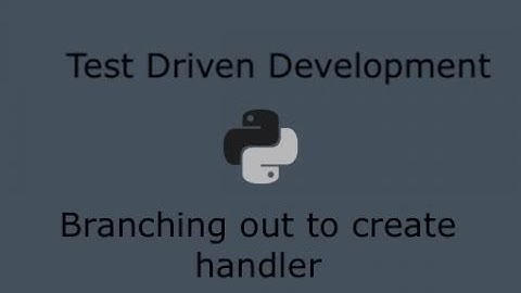 Python Test Driven Development (Part 18) - Branching out and creating the main handler