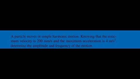 A particle moves in simple harmonic motion. Knowing that the maximum velocity is and the maximum acc