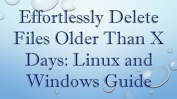 Effortlessly Delete Files Older Than X Days: Linux and Windows Guide