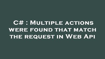 C# : Multiple actions were found that match the request in Web Api