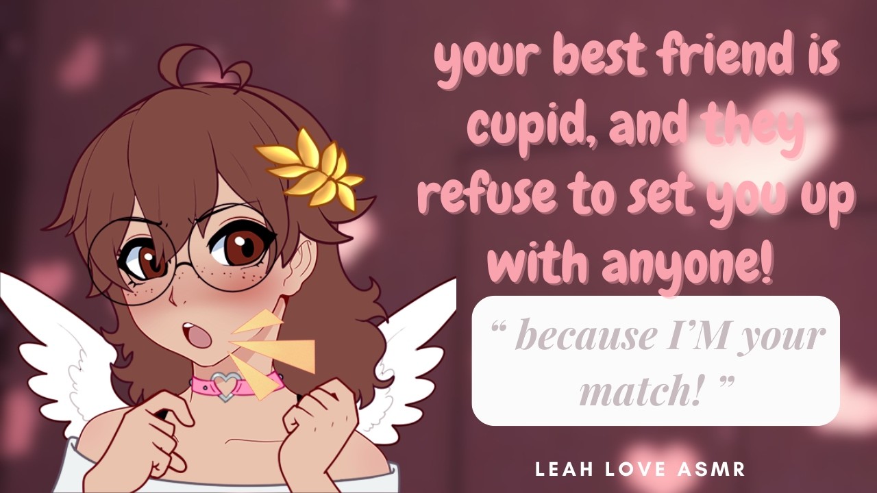 your cupid best friend refuses to set you up with anyone! [F4A] [kissing] | leah love asmr