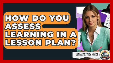 How Do You Assess Learning In A Lesson Plan? - Ultimate Study Hacks