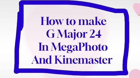 How to make g major 24 in MegaPhoto and Kinemaster