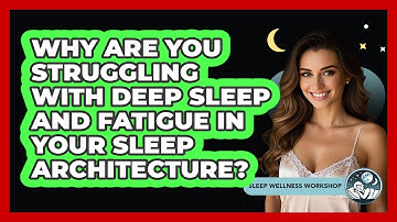 Why Are You Struggling With Deep Sleep And Fatigue In Your Sleep Architecture?