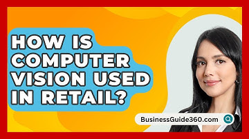 How Is Computer Vision Used In Retail? - BusinessGuide360.com