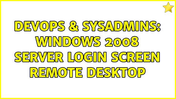DevOps & SysAdmins: Windows 2008 server login screen remote desktop (2 Solutions!!)