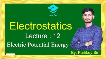Electrostatics | Lecture-12 | Electric Potential Energy | For IIT JEE | By-Kartikey Sir