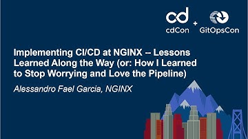 Implementing CI/CD at NGINX -- Lessons Learned Along the Way - Alessandro Garcia