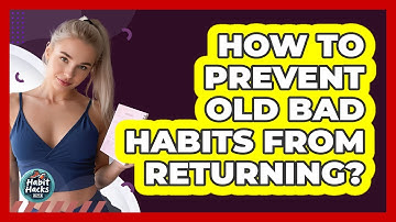 How To Prevent Old Bad Habits From Returning?