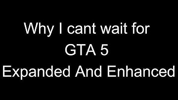 Why I cant wait for GTA 5 Expanded and Enhanced