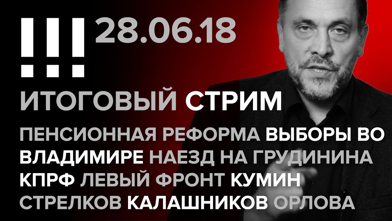 Итоговый стрим (28.06.2018): Пенсионная реформа, выборы во Владимире, наезд на Грудинина