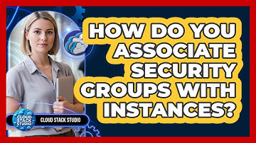 How Do You Associate Security Groups With Instances? - Cloud Stack Studio