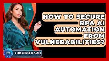 How To Secure RPA AI Automation From Vulnerabilities? - AI SaaS Software Explained