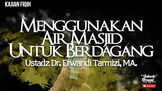 ⁣Tanya Jawab : Menggunakan Air Masjid Untuk Berdagang - Ustadz Dr. Erwandi Tarmizi, MA