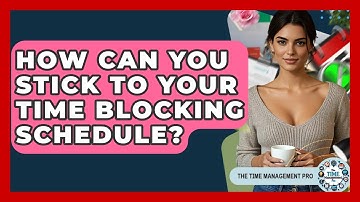 How Can You Stick To Your Time Blocking Schedule? - The Time Management Pro