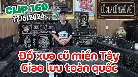 Clip 169 (12/5/2024) Bộ trường kỷ vai cuốn, Ghế nghi khảm ốc, Đồ xưa cũ sưu tầm, Đồ xưa cổ nghệ việt