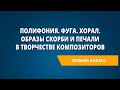 Полифония. Фуга. Хорал. Образы скорби и печали в творчестве композиторов. Музыка 6 класс.