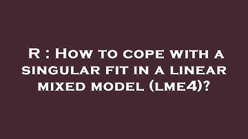 R : How to cope with a singular fit in a linear mixed model (lme4)?