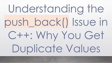 Understanding the push_back() Issue in C+ + : Why You Get Duplicate Values