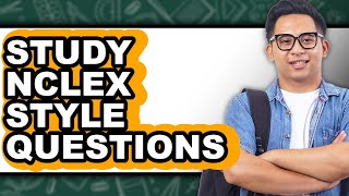 How to Study NCLEX Style Questions (Updated)