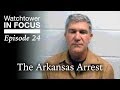 The Arkansas Arrest - Episode 24 - Watchtower In Focus