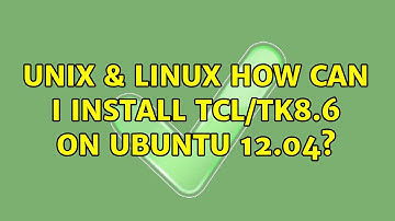 Unix & Linux: How can I install tcl/tk8.6 on Ubuntu 12.04? (2 Solutions!!)
